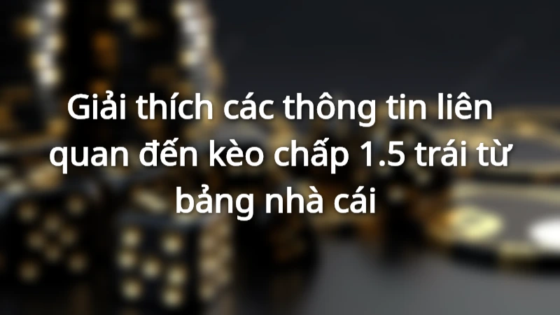 Kèo 1.5 trái mang đến nhiều cơ hội cho các bet thủ hiện nay