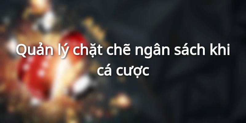 Quản lý chặt chẽ ngân sách khi cá cược bóng đá