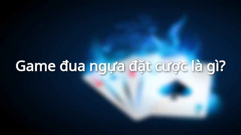 Game đua ngựa đặt cược là gì?