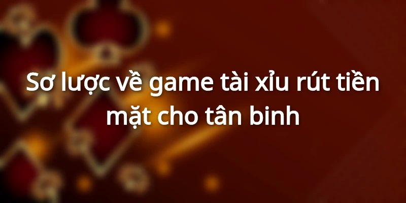 Game tài xỉu rút tiền mặt là trò chơi hấp dẫn, thưởng hậu hĩnh