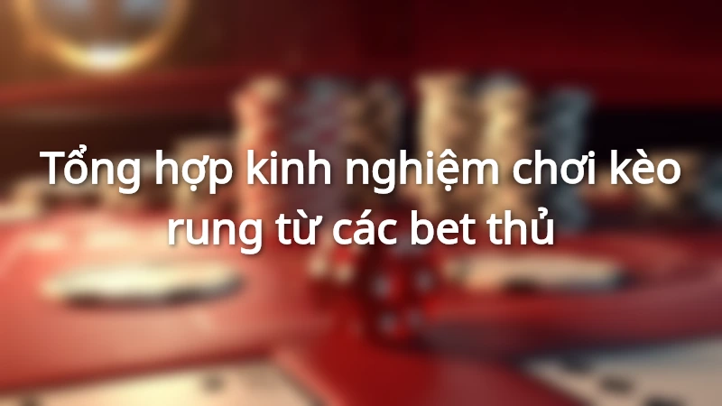 Kinh nghiệm chơi kèo rung là sao mới hiệu quả?