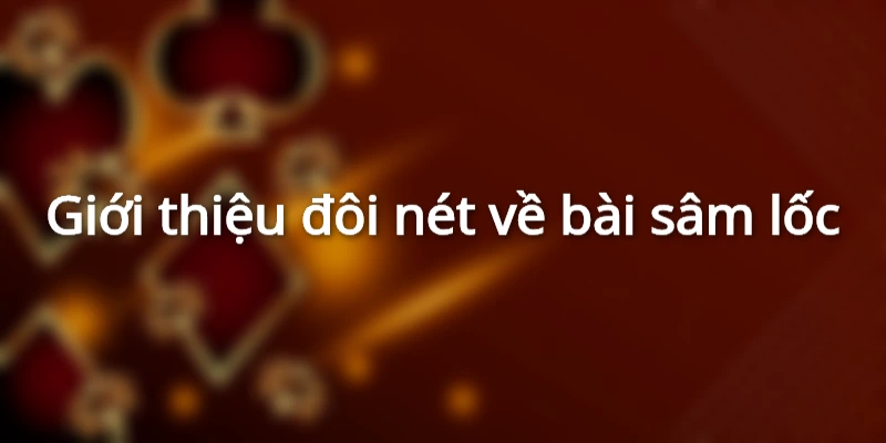 Cùng 789bet nắm rõ cách chơi sâm lốc dễ hiểu nhất