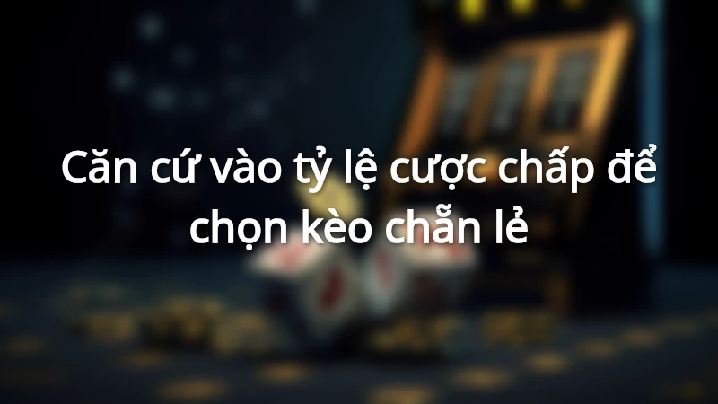 Bí kíp bắt kèo chẵn lẻ dễ thắng
