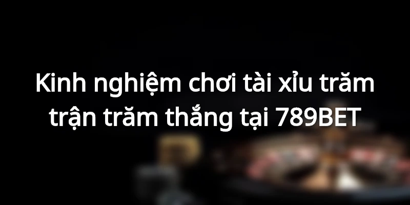 Kinh nghiệm về cách tải game tài xỉu và chơi trăm trận trăm thắng tại 789BET