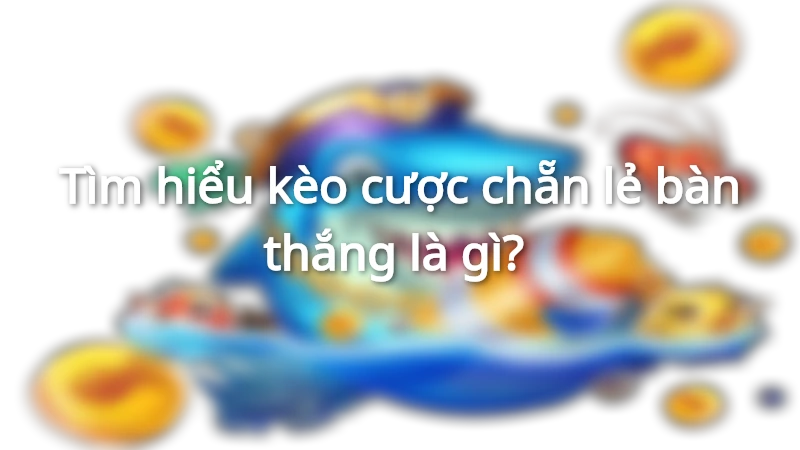 Tìm hiểu kèo cược chẵn lẻ bàn thắng là gì?