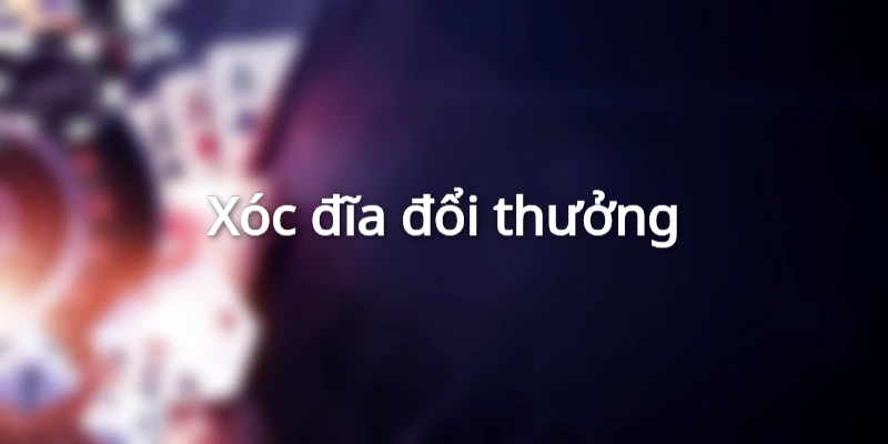 Xóc đĩa đổi thưởng