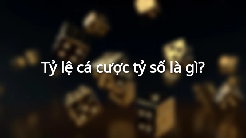Tỷ lệ cá cược tỷ số là gì?