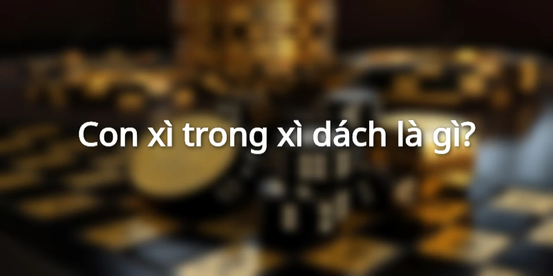 Xì là gì? Tính con xì trong xì dách là gì?