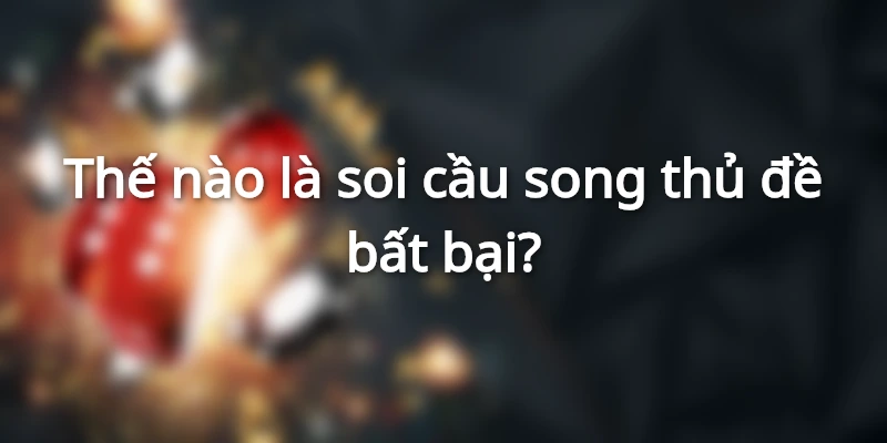 Giới thiệu chuyên mục soi cầu song thủ