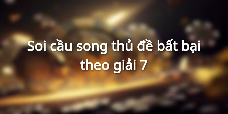 Soi cầu dựa theo giải 7