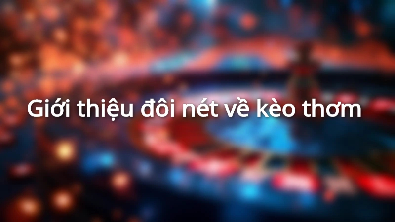Giới thiệu đôi nét về kèo thơm bóng đá