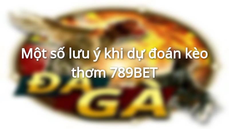 Tổng hợp 1 số lưu ý dự đoán kèo thơm