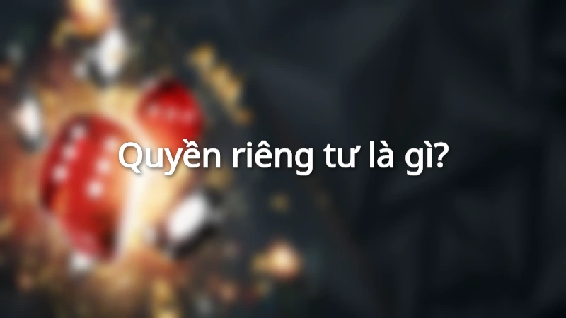Giải đáp sơ lược thông tin về quyền riêng tư